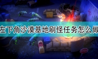 《DYSMANTLE》左下角沙漠基地的刷怪任务攻略分享