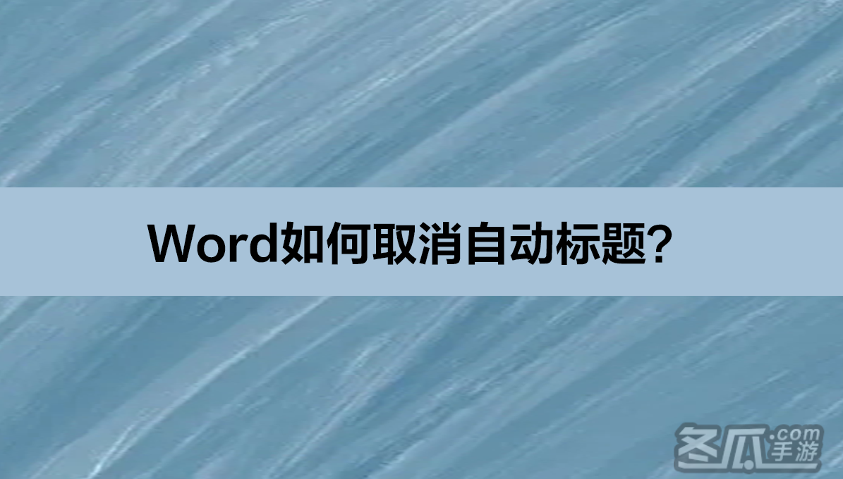 Word自动标题怎么取消？Word取消自动标题方法分享